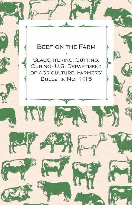 Beef on the Farm - Slaughtering, Cutting, Curing - U.S. Department of Agriculture, Farmers’ Bulletin No. 1415