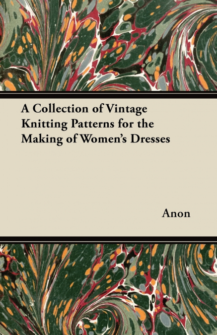 A Collection of Vintage Knitting Patterns for the Making of Women’s Dresses