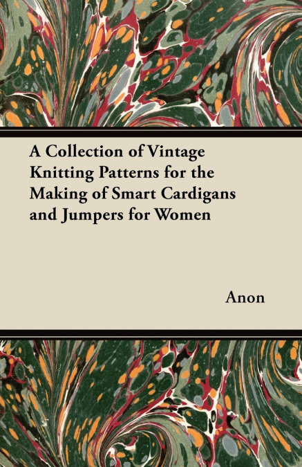 A Collection of Vintage Knitting Patterns for the Making of Smart Cardigans and Jumpers for Women