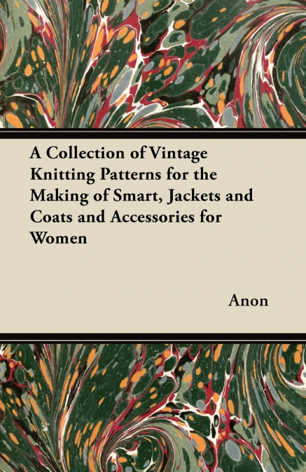 A Collection of Vintage Knitting Patterns for the Making of Smart, Jackets and Coats and Accessories for Women