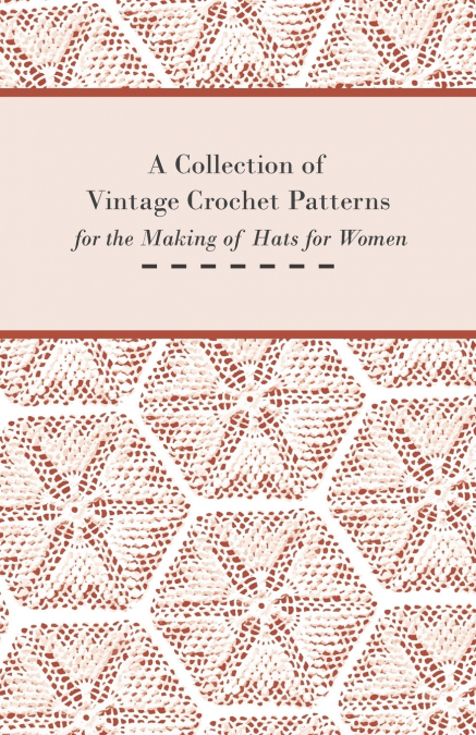 A Collection of Vintage Crochet Patterns for the Making of Hats for Women