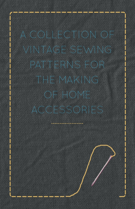 A Collection of Vintage Sewing Patterns for the Making of Home Accessories