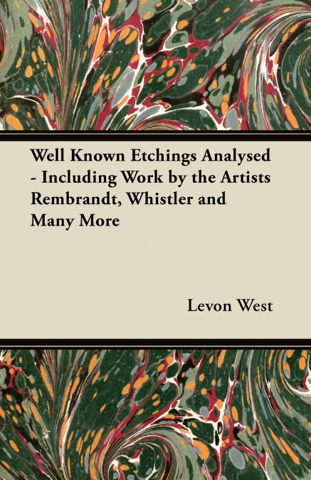 Well Known Etchings Analysed - Including Work by the Artists Rembrandt, Whistler and Many More