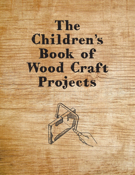 The Children’s Book of Wood Craft Projects