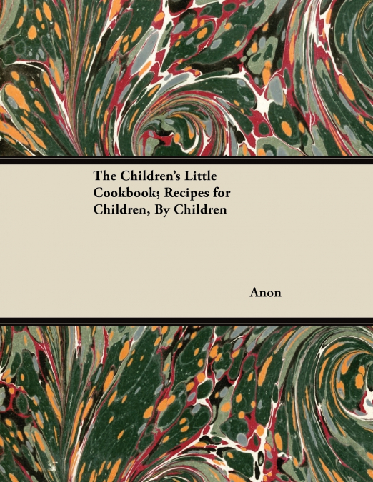 The Children’s Little Cookbook; Recipes for Children, By Children