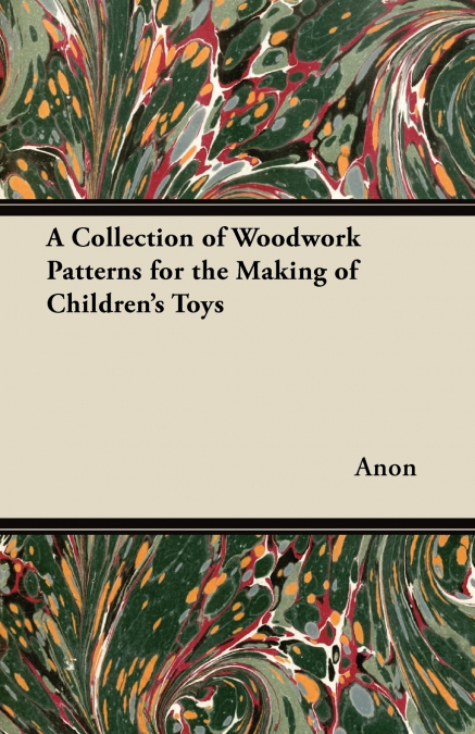 A Collection of Woodwork Patterns for the Making of Children’s Toys