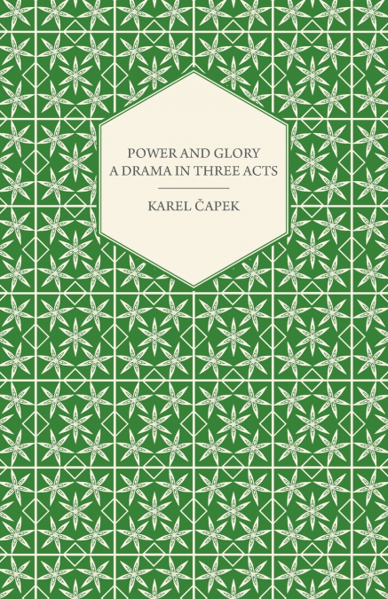 Power and Glory - A Drama in Three Acts