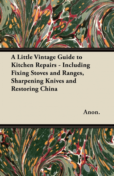 A Little Vintage Guide to Kitchen Repairs - Including Fixing Stoves and Ranges, Sharpening Knives and Restoring China
