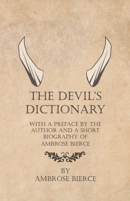 The Devil’s Dictionary - With a Preface by the Author and a Short Biography of Ambrose Bierce
