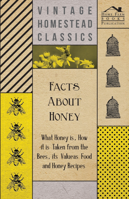 Facts about Honey - What Honey is, How it is Taken from the Bees, Its Value as Food and Honey Recipes
