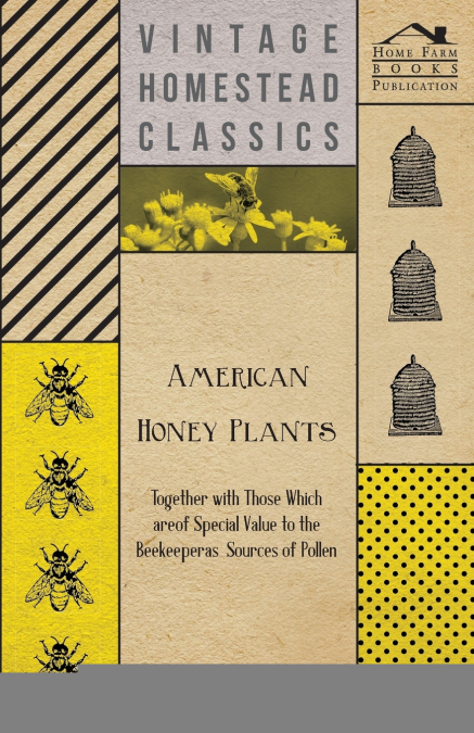 American Honey Plants - Together with Those Which are of Special Value to the Beekeeper as Sources of Pollen