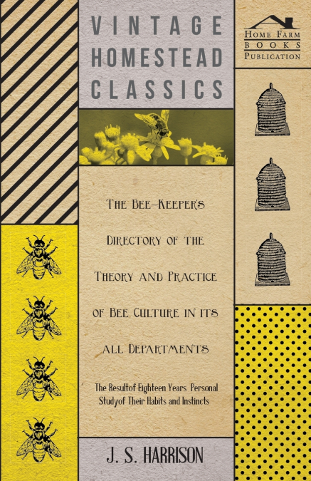 The Bee-Keeper’s Directory of the Theory and Practice of Bee Culture in all Departments - The Result of Eighteen Years Personal Study of Their Habits and Instincts