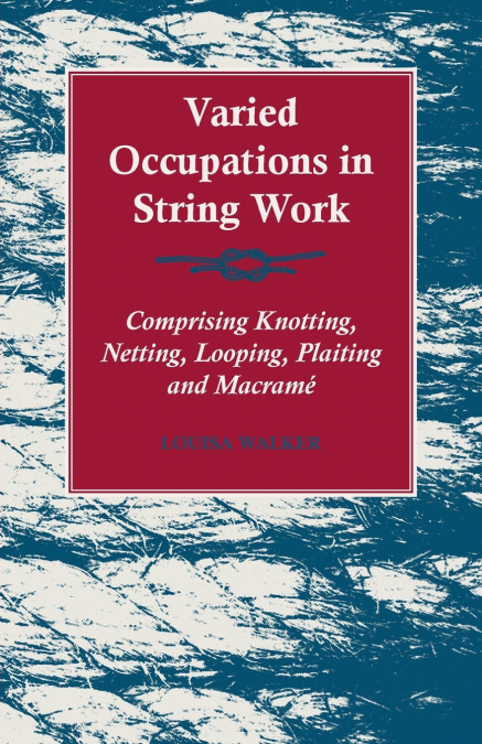 Varied Occupations in String Work - Comprising Knotting, Netting, Looping, Plaiting and Macramé