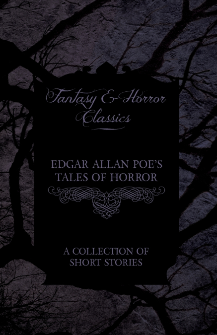 Edgar Allan Poe’s Tales of Horror - A Collection of Short Stories (Fantasy and Horror Classics)