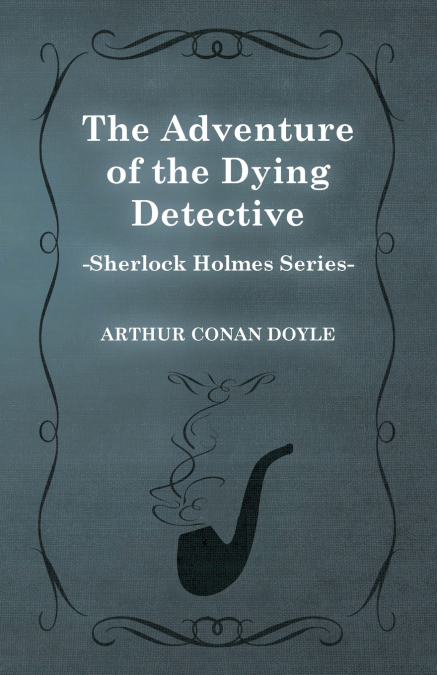 The Adventure of the Dying Detective - A Sherlock Holmes Short Story