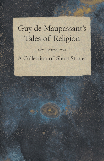Guy de Maupassant’s Tales of Religion - A Collection of Short Stories