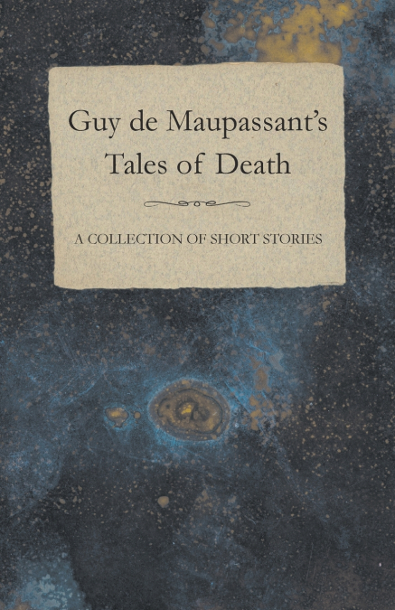 Guy de Maupassant’s Tales of Death - A Collection of Short Stories