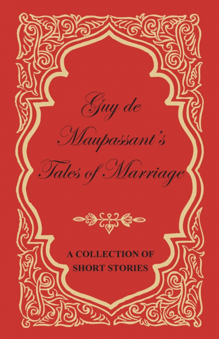 Guy de Maupassant’s Tales of Marriage - A Collection of Short Stories