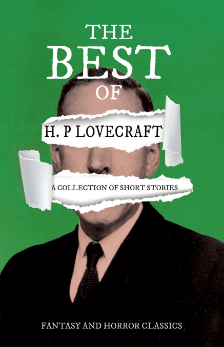 The Best of H. P. Lovecraft - A Collection of Short Stories (Fantasy and Horror Classics) ; With a Dedication by George Henry Weiss