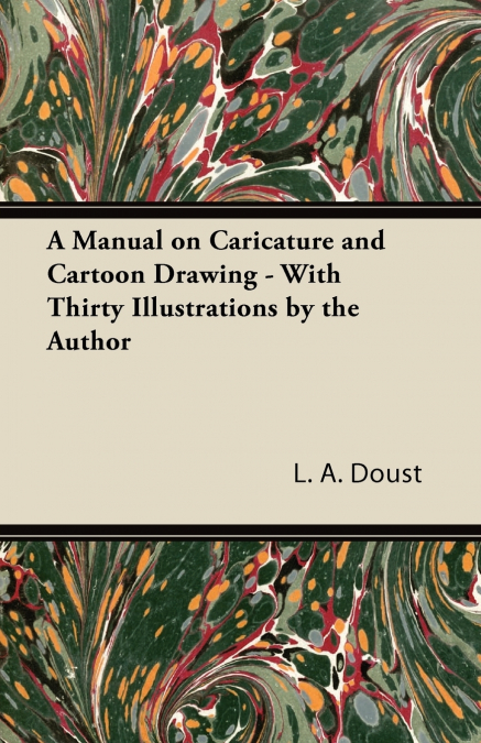 A Manual on Caricature and Cartoon Drawing - With Thirty Illustrations by the Author