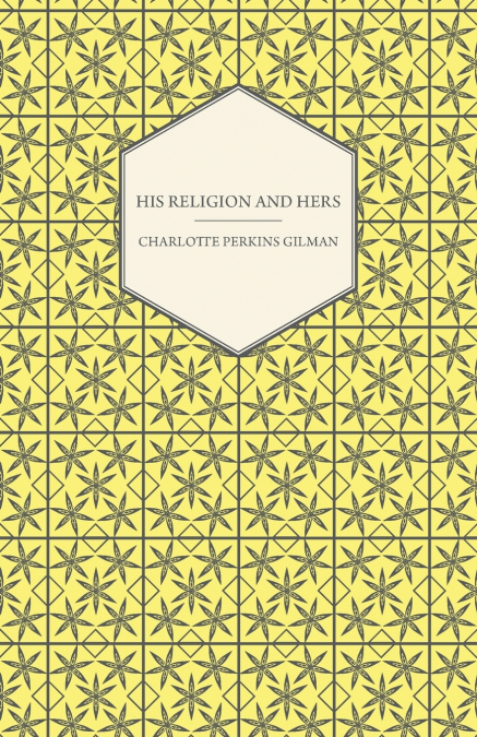 His Religion and Hers - A Study of the Faith of Our Fathers and the Work of Our Mothers