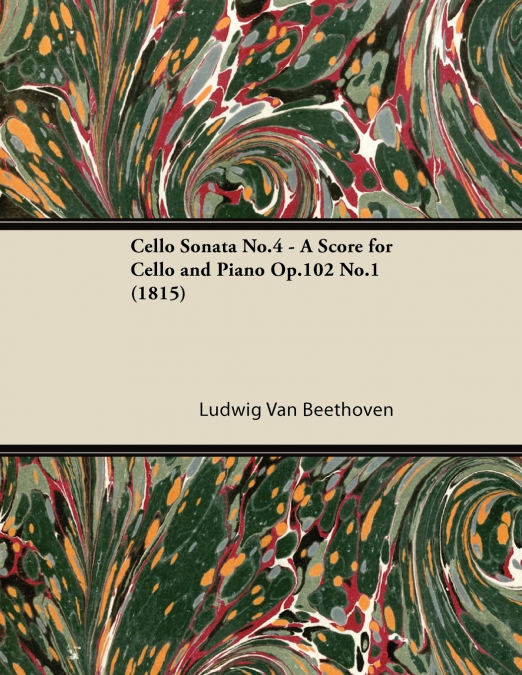 Cello Sonata No.4 - A Score for Cello and Piano Op.102 No.1 (1815)