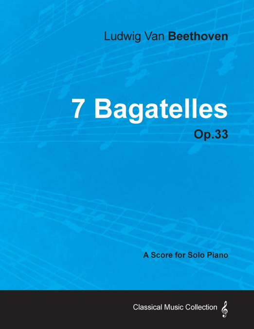 7 Bagatelles - Op. 33 - A Score for Solo Piano;With a Biography by Joseph Otten