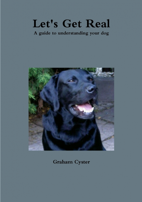 Let’s Get Real A guide to understanding your dog