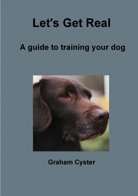 Let’s Get Real   A guide to training your dog