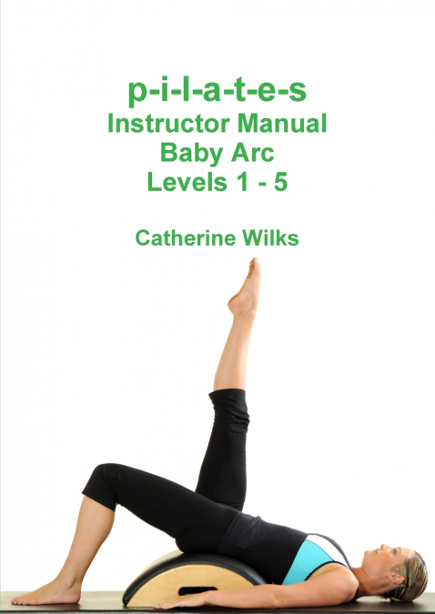 p-i-l-a-t-e-s Instructor Manual Baby Arc Levels 1 - 5