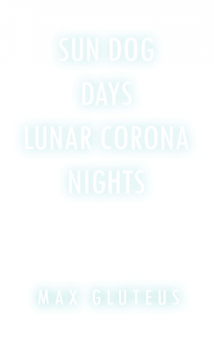 Sun Dog Days. Lunar Corona Nights