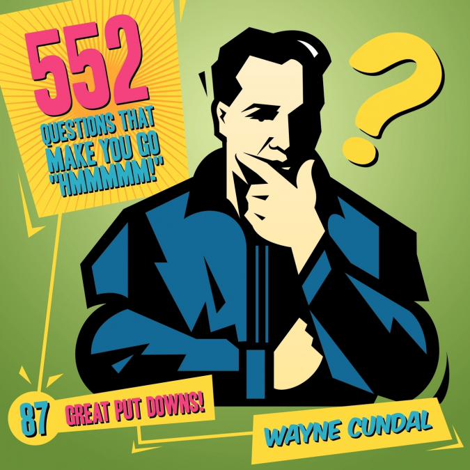 552 Questions That Make You Go 'Hmmmmm!' / 87 Great Put Downs!