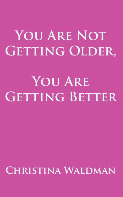 You Are Not Getting Older, You Are Getting Better