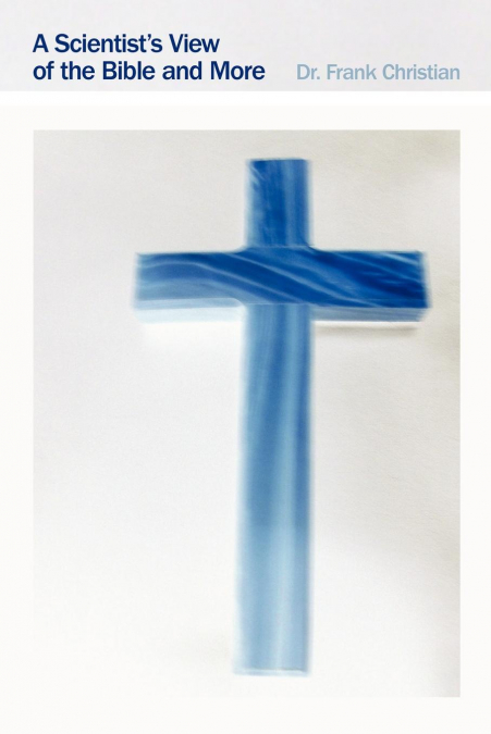 A Scientist’s View of the Bible and More