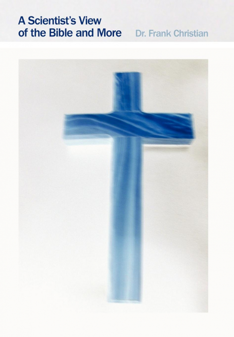 A Scientist’s View of the Bible and More