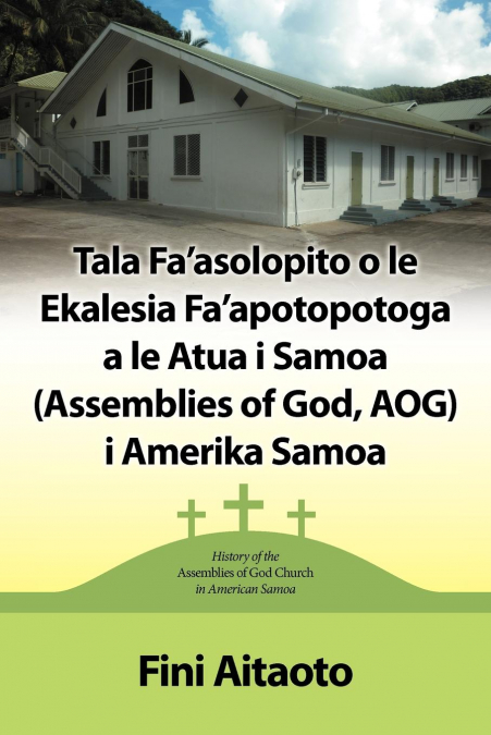 Tala Fa’asolopito O Le Ekalesia Fa’apotopotoga a Le Atua I Samoa (Assemblies of God, Aog) I Amerika Samoa