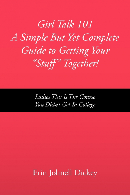 Girl Talk 101 a Simple But Yet Complete Guide to Getting Your 'Stuff' Together!
