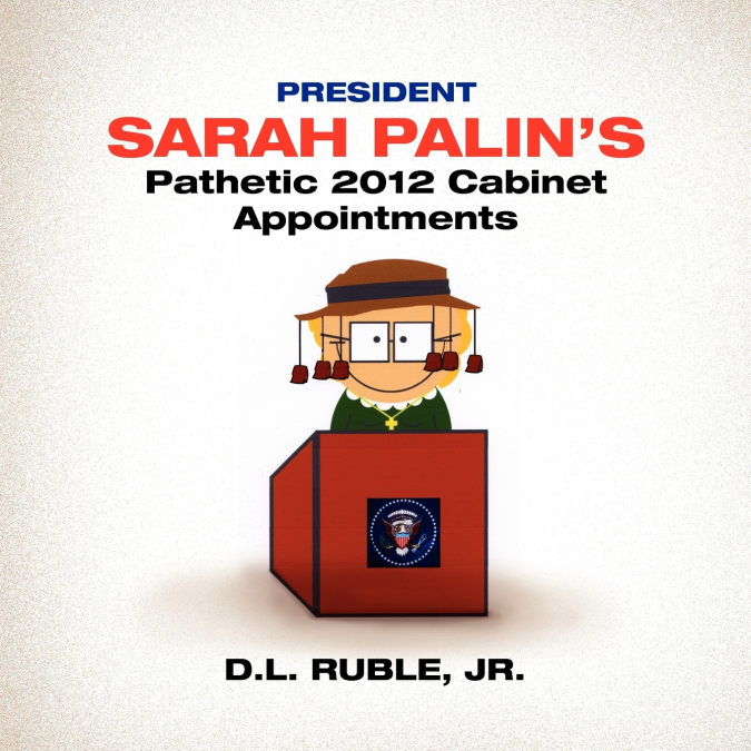 President Sarah Palin’s Pathetic 2012 Cabinet Appointments