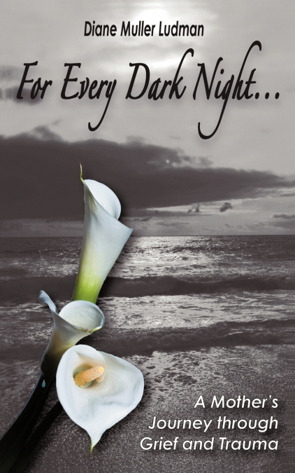 For Every Dark Night . . . A Mother’s             Journey through Grief and Trauma