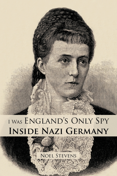 I Was England’s Only Spy Inside Nazi Germany