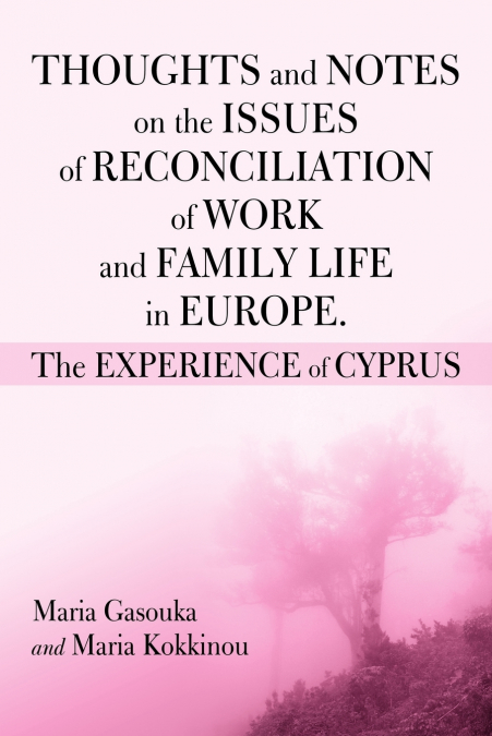 THOUGHTS AND NOTES ON THE ISSUES OF RECONCILIATION OF WORK AND FAMILY LIFE IN EUROPE. THE EXPERIENCE OF CYPRUS