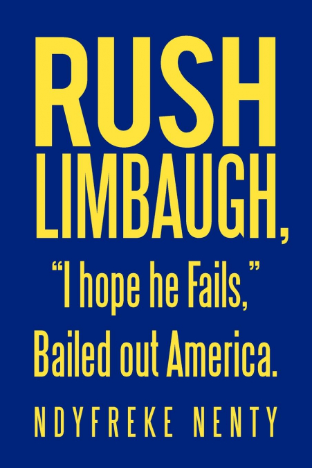 Rush Limbaugh, 'I hope he Fails,' Bailed out America.