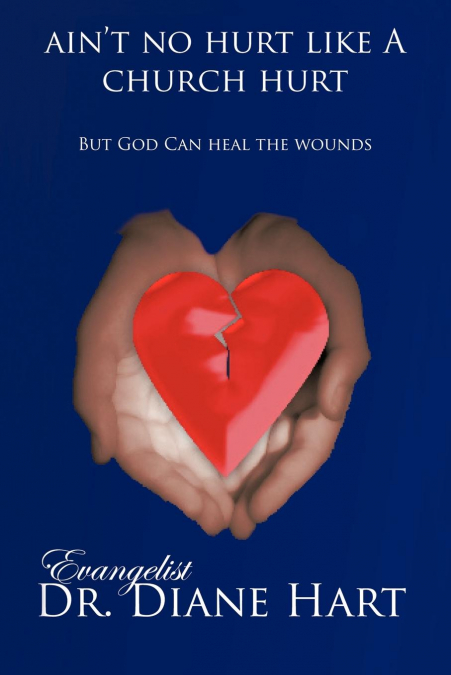 Ain’t No Hurt Like a Church Hurt But God Can Heal the Wounds