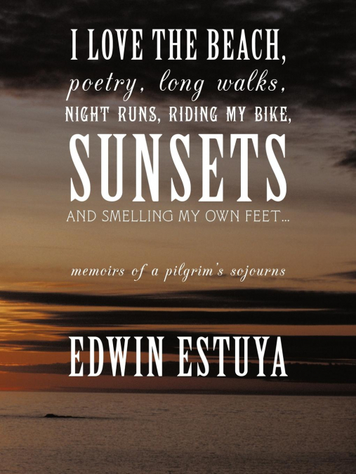 I Love the Beach, Poetry, Long Walks, Night Runs, Riding My Bike, Sunsets and Smelling My Own Feet...