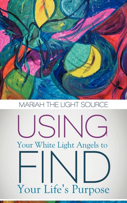 Using Your White Light Angels to Find Your Life’s Purpose