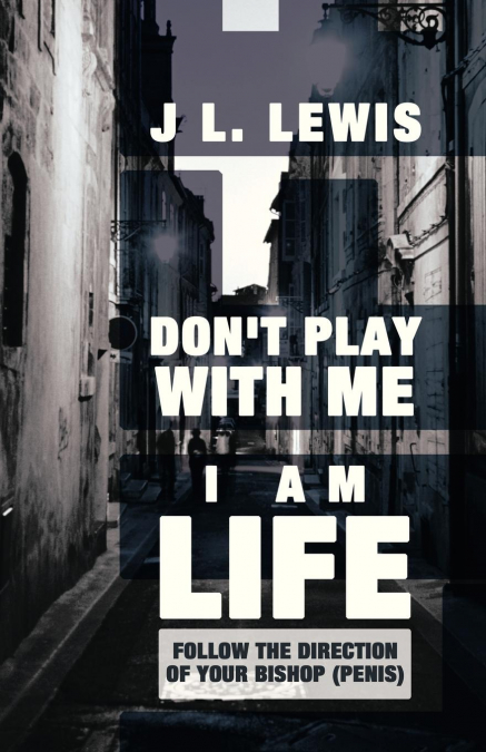 Don’t Play with Me, I Am Life