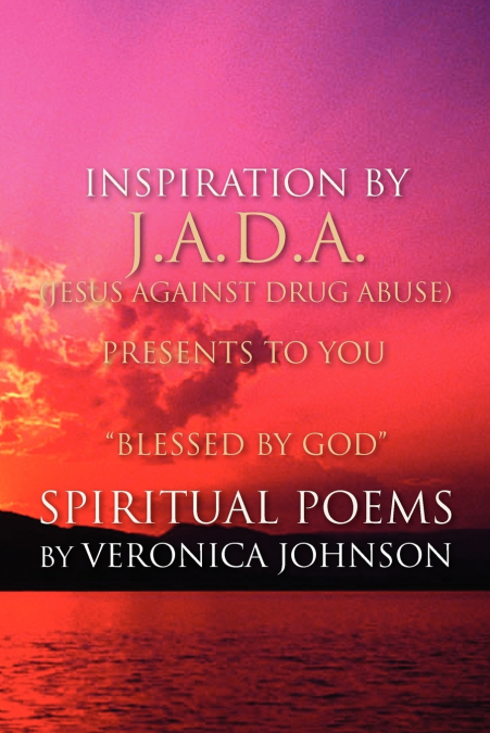 J.A.D.A. (Jesus Against Drug Abuse) Presents to You ' Blessed by God' Spiritual Poems by Veronica Johnson