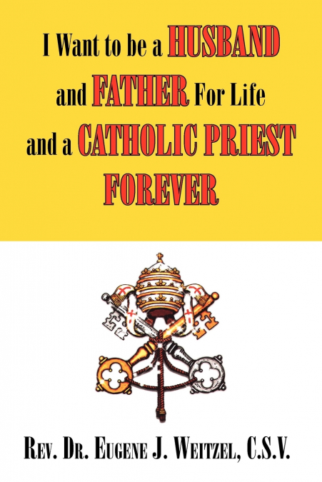 I Want to be a Husband and Father For Life and a Catholic Priest Forever