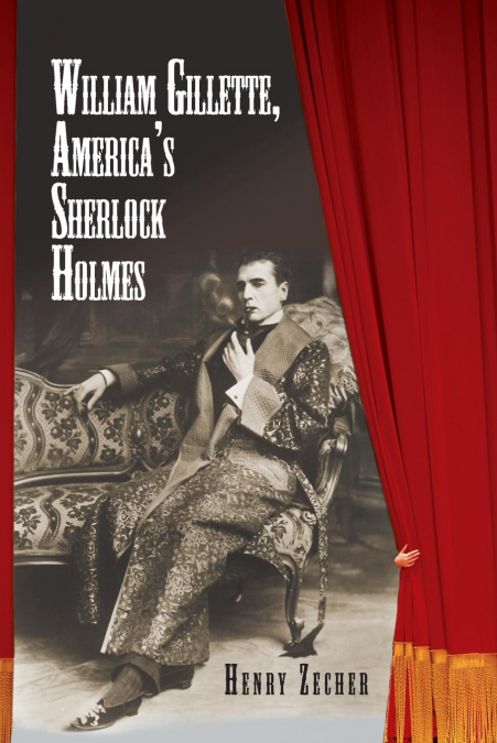 William Gillette, America’s Sherlock Holmes