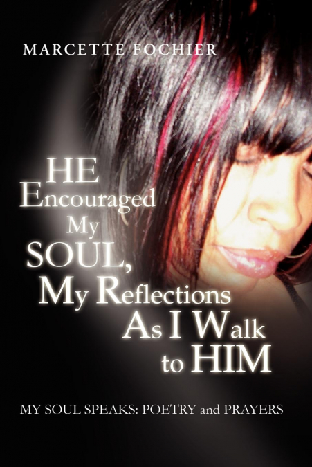 He Encouraged My Soul, My Reflections as I Walk to Him My Soul Speaks
